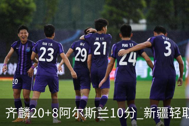 齐麟20+8阿尔斯兰10分 新疆轻取肯帝亚夺2连胜